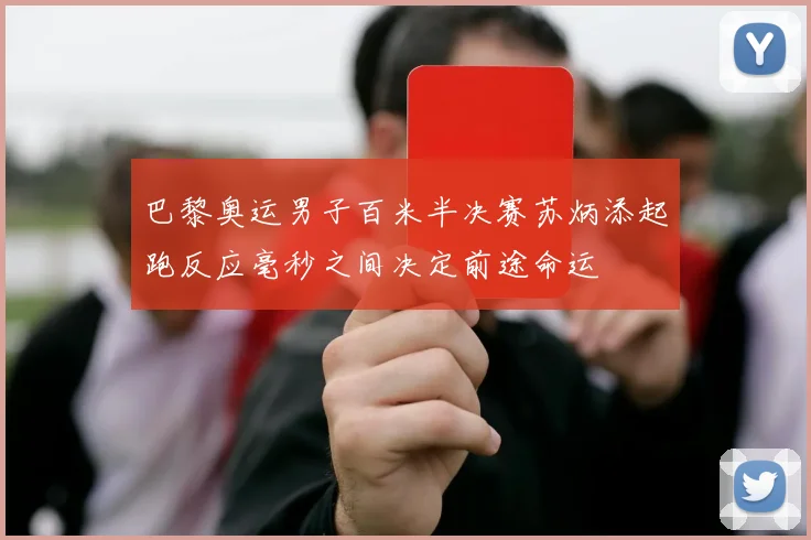 巴黎奥运男子百米半决赛苏炳添起跑反应毫秒之间决定前途命运